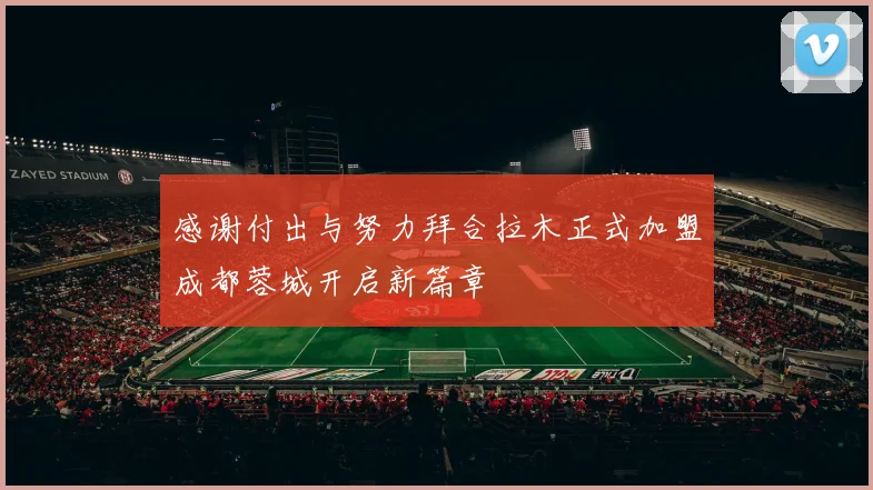 感谢付出与努力拜合拉木正式加盟成都蓉城开启新篇章