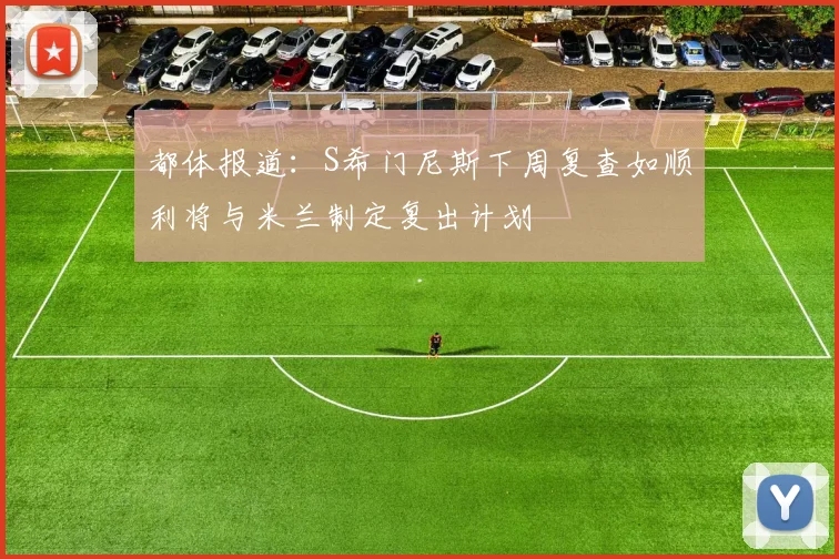 都体报道：S希门尼斯下周复查如顺利将与米兰制定复出计划